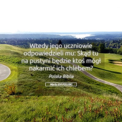 Picture 05 - Marka 8:4 POLUBG - Wtedy jego uczniowie odpowiedzieli mu: Skąd tu - Bible Verse Picture