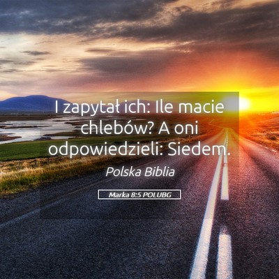 Picture 05 - Marka 8:5 POLUBG - I zapytał ich: Ile macie chlebów? A oni - Bible Verse Picture