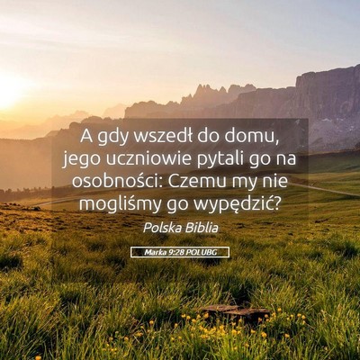Picture 05 - Marka 9:28 POLUBG - A gdy wszedł do domu, jego uczniowie pytali go - Bible Verse Picture