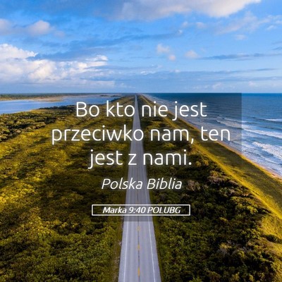 Picture 05 - Marka 9:40 POLUBG - Bo kto nie jest przeciwko nam, ten jest z - Bible Verse Picture