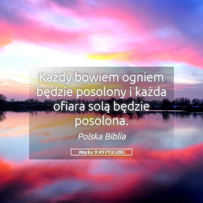 Picture 05 - Marka 9:49 POLUBG - Każdy bowiem ogniem będzie posolony i każda - Bible Verse Picture