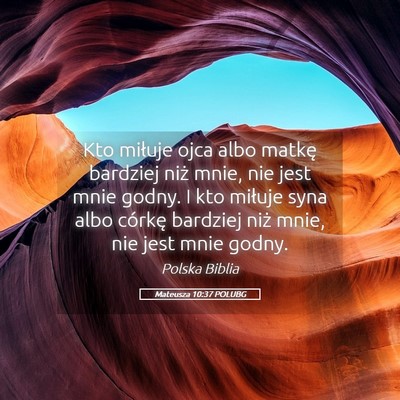 Picture 05 - Mateusza 10:37 POLUBG - Kto miłuje ojca albo matkę bardziej niż mnie, - Bible Verse Picture