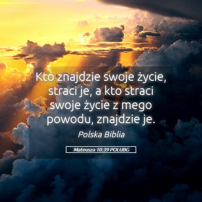 Picture 05 - Mateusza 10:39 POLUBG - Kto znajdzie swoje życie, straci je, a kto - Bible Verse Picture