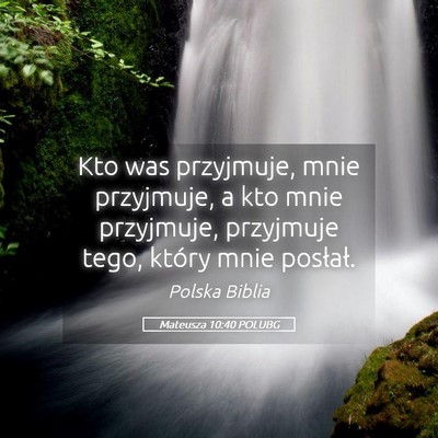 Picture 05 - Mateusza 10:40 POLUBG - Kto was przyjmuje, mnie przyjmuje, a kto mnie - Bible Verse Picture
