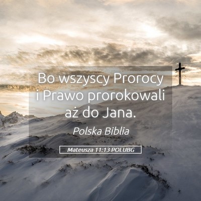 Picture 05 - Mateusza 11:13 POLUBG - Bo wszyscy Prorocy i Prawo prorokowali aż do - Bible Verse Picture