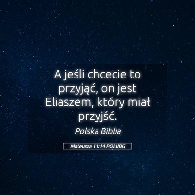 Picture 05 - Mateusza 11:14 POLUBG - A jeśli chcecie to przyjąć, on jest Eliaszem, - Bible Verse Picture