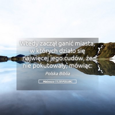 Picture 05 - Mateusza 11:20 POLUBG - Wtedy zaczął ganić miasta, w których działo - Bible Verse Picture