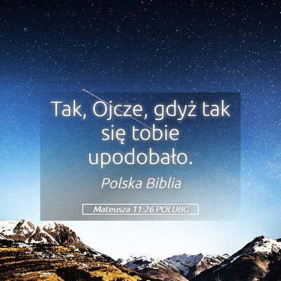 Picture 05 - Mateusza 11:26 POLUBG - Tak, Ojcze, gdyż tak się tobie - Bible Verse Picture