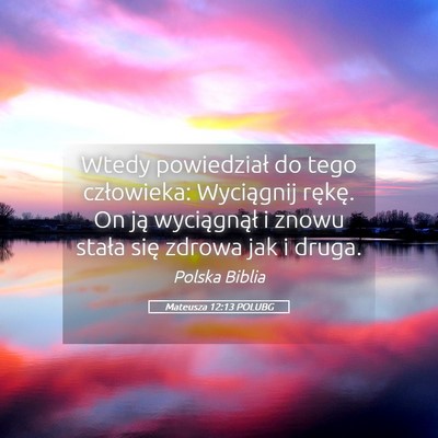 Picture 05 - Mateusza 12:13 POLUBG - Wtedy powiedział do tego człowieka: Wyciągnij - Bible Verse Picture