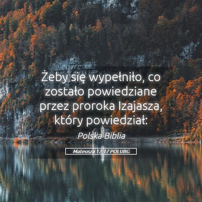 Picture 05 - Mateusza 12:17 POLUBG - Żeby się wypełniło, co zostało powiedziane - Bible Verse Picture