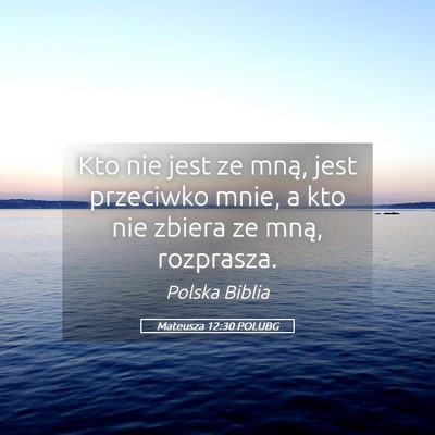 Picture 05 - Mateusza 12:30 POLUBG - Kto nie jest ze mną, jest przeciwko mnie, a kto - Bible Verse Picture