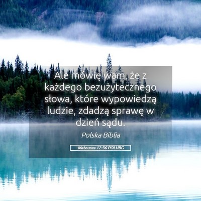 Picture 05 - Mateusza 12:36 POLUBG - Ale mówię wam, że z każdego bezużytecznego - Bible Verse Picture
