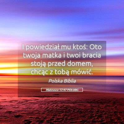 Picture 05 - Mateusza 12:47 POLUBG - I powiedział mu ktoś: Oto twoja matka i twoi - Bible Verse Picture