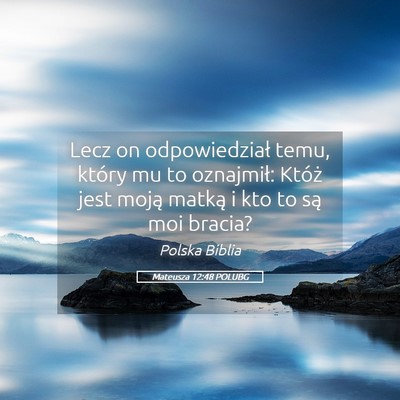 Picture 05 - Mateusza 12:48 POLUBG - Lecz on odpowiedział temu, który mu to - Bible Verse Picture