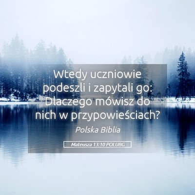 Picture 05 - Mateusza 13:10 POLUBG - Wtedy uczniowie podeszli i zapytali go: Dlaczego - Bible Verse Picture