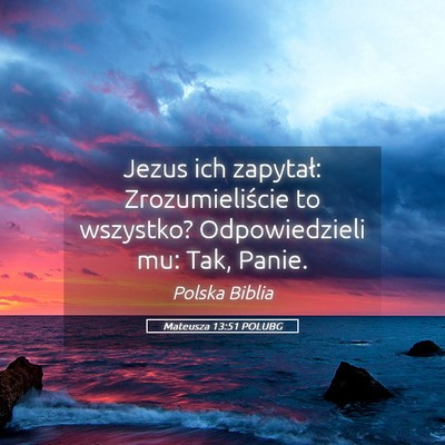 Picture 05 - Mateusza 13:51 POLUBG - Jezus ich zapytał: Zrozumieliście to wszystko? - Bible Verse Picture