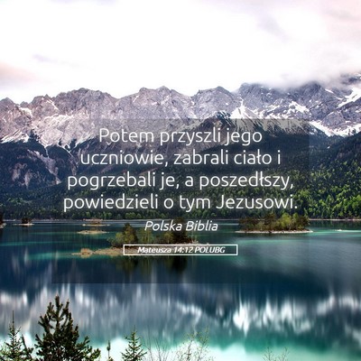 Picture 05 - Mateusza 14:12 POLUBG - Potem przyszli jego uczniowie, zabrali ciało i - Bible Verse Picture