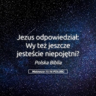 Picture 05 - Mateusza 15:16 POLUBG - Jezus odpowiedział: Wy też jeszcze jesteście - Bible Verse Picture