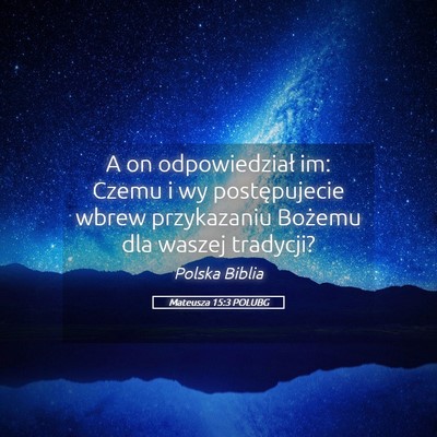Picture 05 - Mateusza 15:3 POLUBG - A on odpowiedział im: Czemu i wy postępujecie - Bible Verse Picture