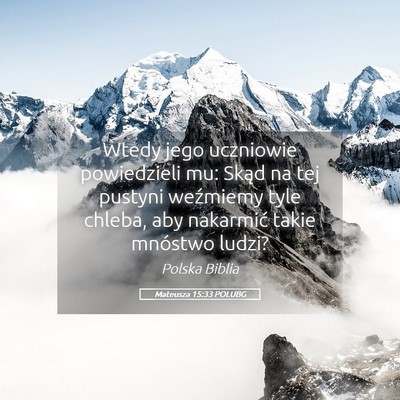 Picture 05 - Mateusza 15:33 POLUBG - Wtedy jego uczniowie powiedzieli mu: Skąd na tej - Bible Verse Picture