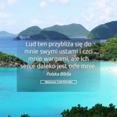 Picture 05 - Mateusza 15:8 POLUBG - Lud ten przybliża się do mnie swymi ustami i - Bible Verse Picture