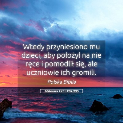 Picture 05 - Mateusza 19:13 POLUBG - Wtedy przyniesiono mu dzieci, aby położył na - Bible Verse Picture