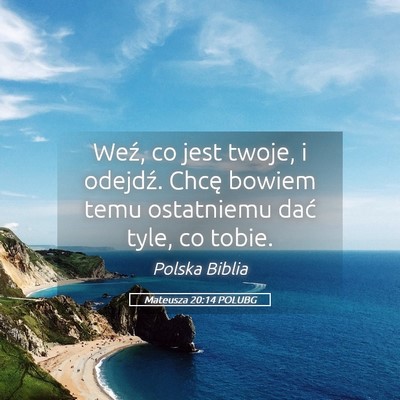 Picture 05 - Mateusza 20:14 POLUBG - Weź, co jest twoje, i odejdź. Chcę bowiem temu - Bible Verse Picture