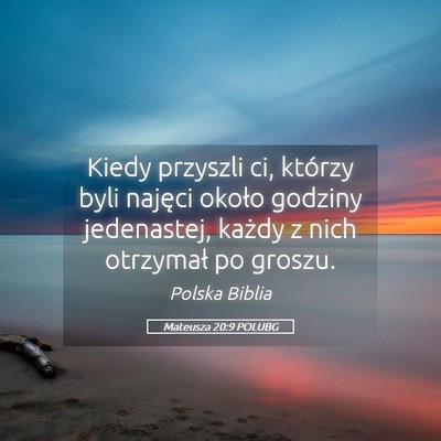 Picture 05 - Mateusza 20:9 POLUBG - Kiedy przyszli ci, którzy byli najęci około - Bible Verse Picture