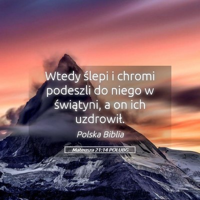 Picture 05 - Mateusza 21:14 POLUBG - Wtedy ślepi i chromi podeszli do niego w - Bible Verse Picture