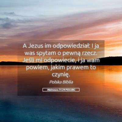 Picture 05 - Mateusza 21:24 POLUBG - A Jezus im odpowiedział: I ja was spytam o - Bible Verse Picture