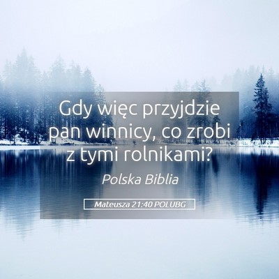 Picture 05 - Mateusza 21:40 POLUBG - Gdy więc przyjdzie pan winnicy, co zrobi z tymi - Bible Verse Picture