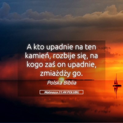 Picture 05 - Mateusza 21:44 POLUBG - A kto upadnie na ten kamień, rozbije się, na - Bible Verse Picture