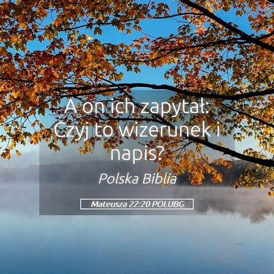 Picture 05 - Mateusza 22:20 POLUBG - A on ich zapytał: Czyj to wizerunek i - Bible Verse Picture