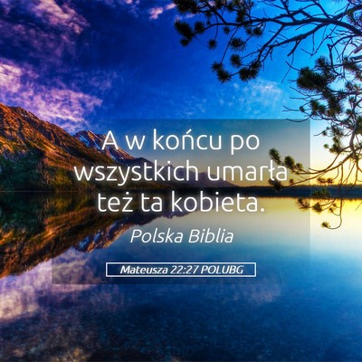 Picture 05 - Mateusza 22:27 POLUBG - A w końcu po wszystkich umarła też ta - Bible Verse Picture