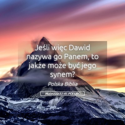 Picture 05 - Mateusza 22:45 POLUBG - Jeśli więc Dawid nazywa go Panem, to jakże - Bible Verse Picture