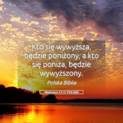 Picture 05 - Mateusza 23:12 POLUBG - Kto się wywyższa, będzie poniżony, a kto się - Bible Verse Picture