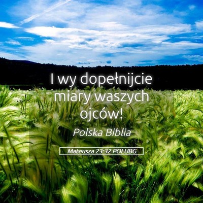 Picture 05 - Mateusza 23:32 POLUBG - I wy dopełnijcie miary waszych - Bible Verse Picture