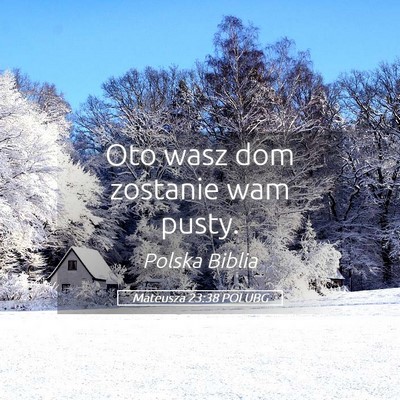 Picture 05 - Mateusza 23:38 POLUBG - Oto wasz dom zostanie wam - Bible Verse Picture