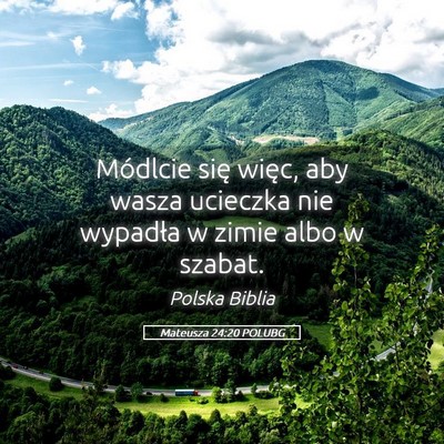 Picture 05 - Mateusza 24:20 POLUBG - Módlcie się więc, aby wasza ucieczka nie - Bible Verse Picture