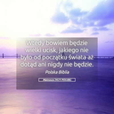 Picture 05 - Mateusza 24:21 POLUBG - Wtedy bowiem będzie wielki ucisk, jakiego nie - Bible Verse Picture