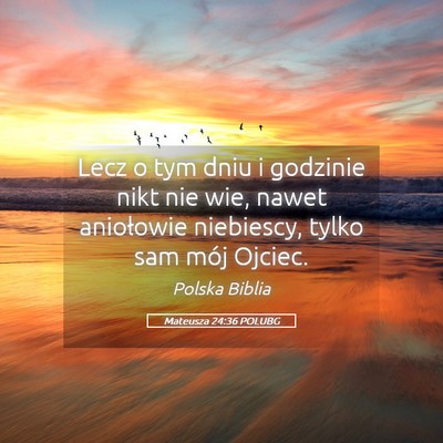 Picture 05 - Mateusza 24:36 POLUBG - Lecz o tym dniu i godzinie nikt nie wie, nawet - Bible Verse Picture