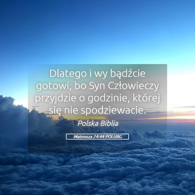 Picture 05 - Mateusza 24:44 POLUBG - Dlatego i wy bądźcie gotowi, bo Syn Człowieczy - Bible Verse Picture