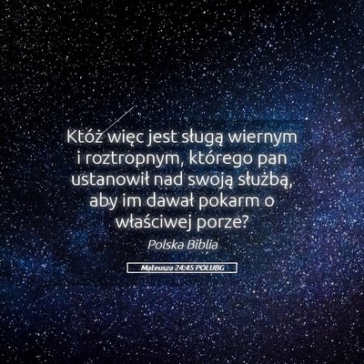Picture 05 - Mateusza 24:45 POLUBG - Któż więc jest sługą wiernym i roztropnym, - Bible Verse Picture