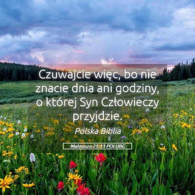 Picture 05 - Mateusza 25:13 POLUBG - Czuwajcie więc, bo nie znacie dnia ani godziny, - Bible Verse Picture