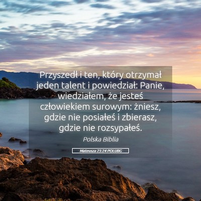 Picture 05 - Mateusza 25:24 POLUBG - Przyszedł i ten, który otrzymał jeden talent i - Bible Verse Picture