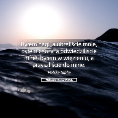 Picture 05 - Mateusza 25:36 POLUBG - Byłem nagi, a ubraliście mnie, byłem chory, a - Bible Verse Picture