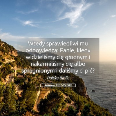 Picture 05 - Mateusza 25:37 POLUBG - Wtedy sprawiedliwi mu odpowiedzą: Panie, kiedy - Bible Verse Picture