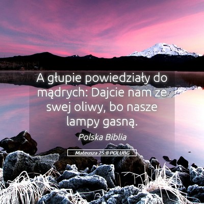 Picture 05 - Mateusza 25:8 POLUBG - A głupie powiedziały do mądrych: Dajcie nam ze - Bible Verse Picture