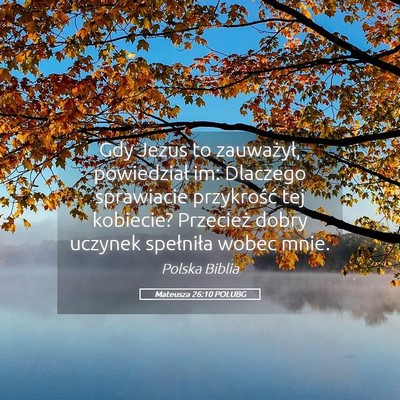 Picture 05 - Mateusza 26:10 POLUBG - Gdy Jezus to zauważył, powiedział im: Dlaczego - Bible Verse Picture