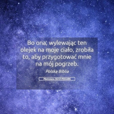 Picture 05 - Mateusza 26:12 POLUBG - Bo ona, wylewając ten olejek na moje ciało, - Bible Verse Picture